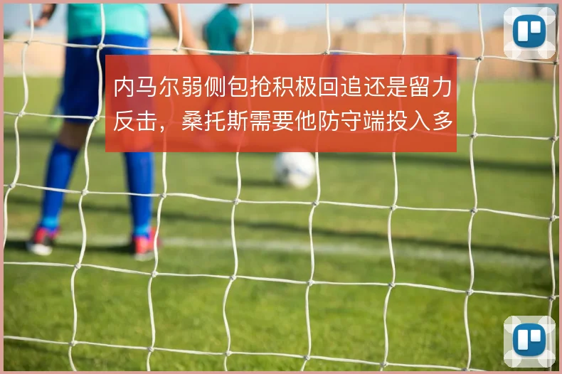 内马尔弱侧包抢积极回追还是留力反击,桑托斯需要他防守端投入多少