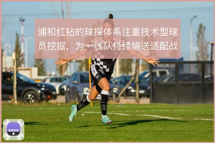 浦和红钻的球探体系注重技术型球员挖掘，为一线队持续输送适配战力