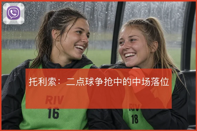 托利索：二点球争抢中的中场落位