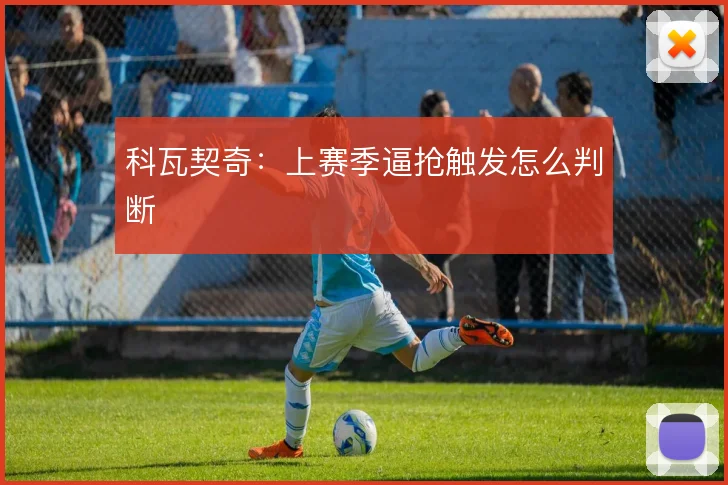 科瓦契奇:上赛季逼抢触发怎么判断