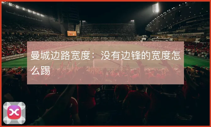 曼城边路宽度：没有边锋的宽度怎么踢