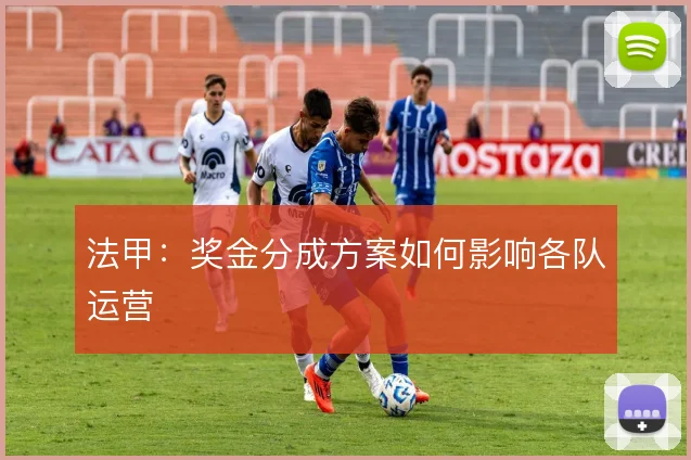 法甲：奖金分成方案如何影响各队运营