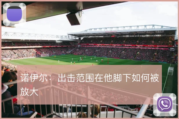 诺伊尔:出击范围在他脚下如何被放大