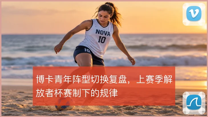 博卡青年阵型切换复盘,上赛季解放者杯赛制下的规律