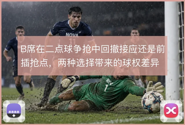 B席在二点球争抢中回撤接应还是前插抢点，两种选择带来的球权差异